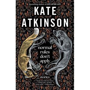 Normal Rules Don't Apply: Stories -- Kate Atkinson